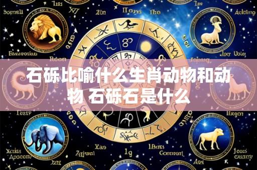 石砾比喻什么生肖动物和动物 石砾石是什么