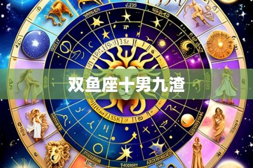 双鱼座十男九渣