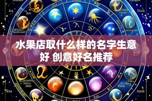 水果店取什么样的名字生意好 创意好名推荐
