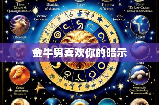 金牛男喜欢你的暗示