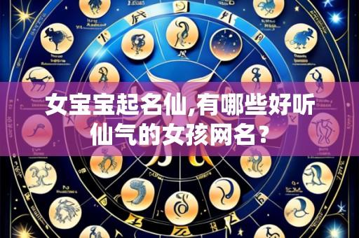 女宝宝起名仙,有哪些好听仙气的女孩网名?