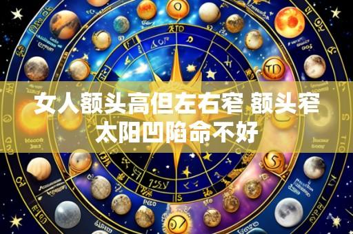 女人额头高但左右窄 额头窄太阳凹陷命不好