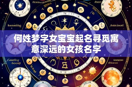 何姓梦字女宝宝起名寻觅寓意深远的女孩名字
