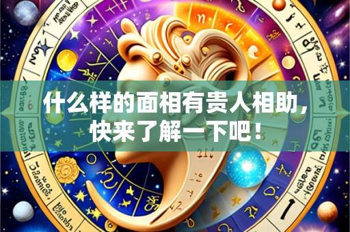 什么样的面相有贵人相助,快来了解一下吧!