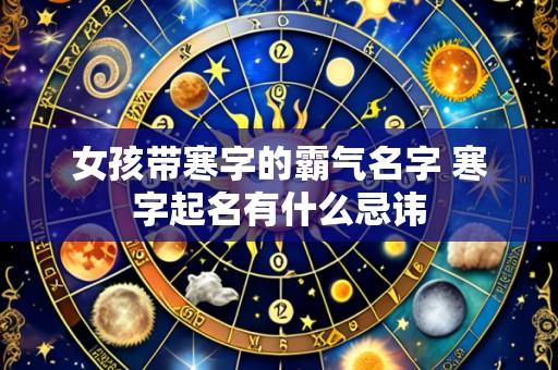 女孩带寒字的霸气名字 寒字起名有什么忌讳
