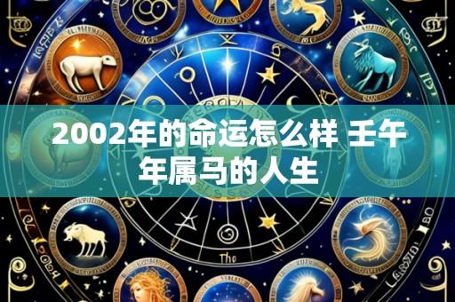 2002年的命运怎么样 壬午年属马的人生