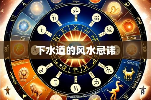 下水道的风水忌讳