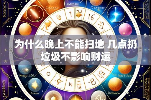 为什么晚上不能扫地 几点扔垃圾不影响财运