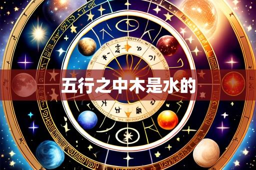 五行之中木是水的
