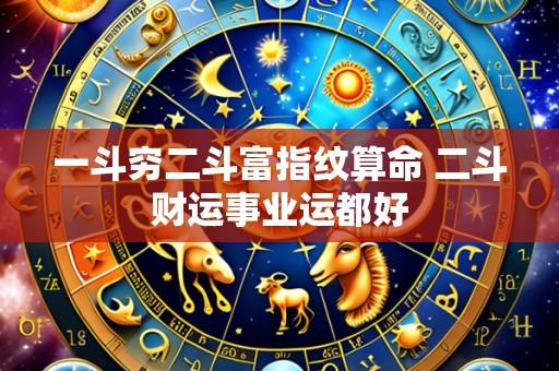 一斗穷二斗富指纹算命 二斗财运事业运都好