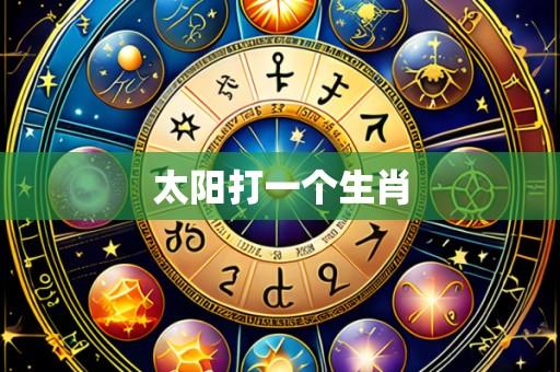 太阳打一个生肖
