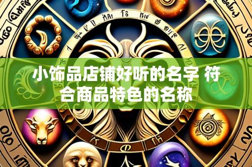 小饰品店铺好听的名字 符合商品特色的名称