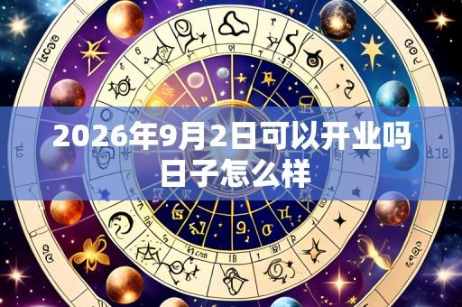 2026年9月2日可以开业吗 日子怎么样