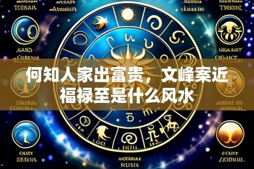 何知人家出富贵，文峰案近福禄至是什么风水