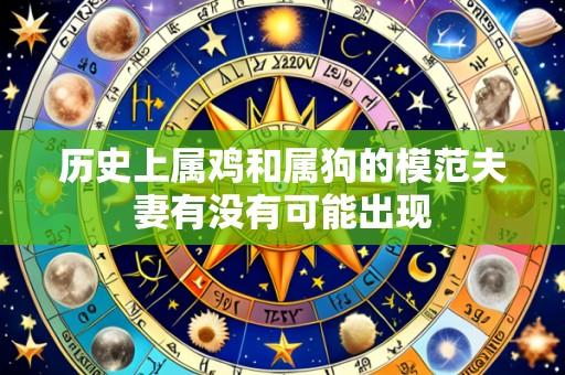 历史上属鸡和属狗的模范夫妻有没有可能出现