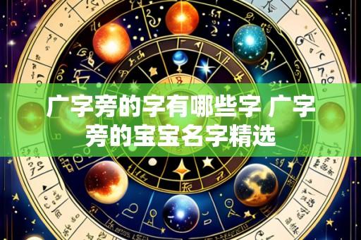 广字旁的字有哪些字 广字旁的宝宝名字精选