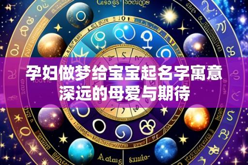孕妇做梦给宝宝起名字寓意深远的母爱与期待