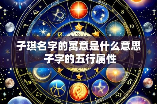 子琪名字的寓意是什么意思 子字的五行属性