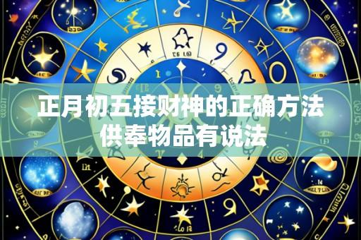 正月初五接财神的正确方法 供奉物品有说法