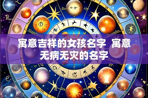 寓意吉祥的女孩名字 寓意无病无灾的名字