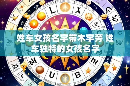 姓车女孩名字带木字旁 姓车独特的女孩名字