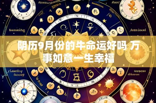 阴历9月份的牛命运好吗 万事如意一生幸福