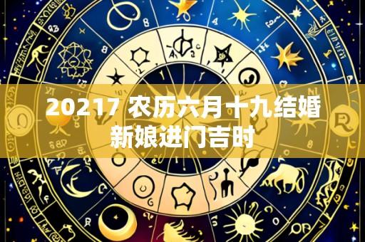 20217 农历六月十九结婚新娘进门吉时