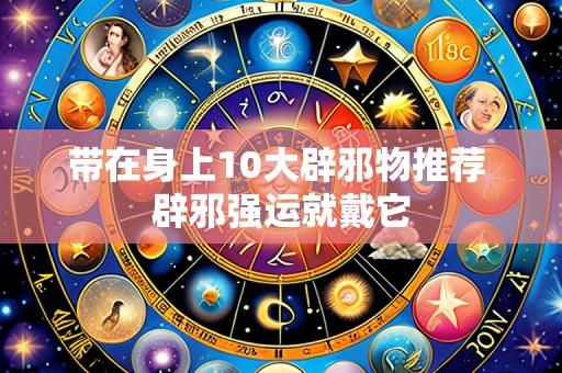带在身上10大辟邪物推荐 辟邪强运就戴它