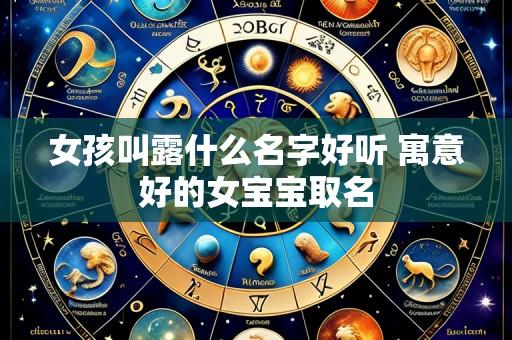 女孩叫露什么名字好听 寓意好的女宝宝取名