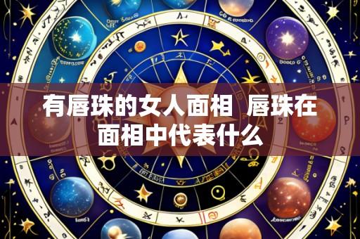 有唇珠的女人面相  唇珠在面相中代表什么