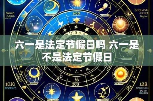 六一是法定节假日吗 六一是不是法定节假日