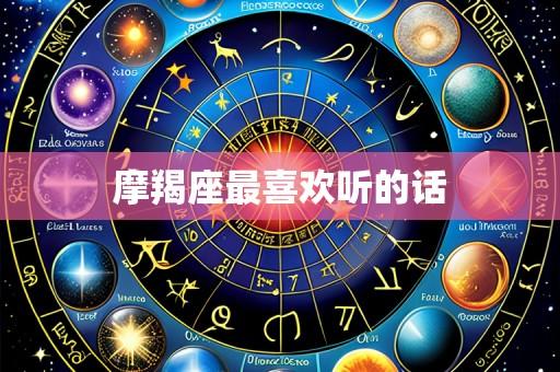 摩羯座最喜欢听的话