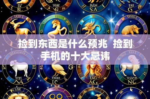 捡到东西是什么预兆  捡到手机的十大忌讳