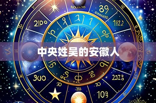 中央姓吴的安徽人