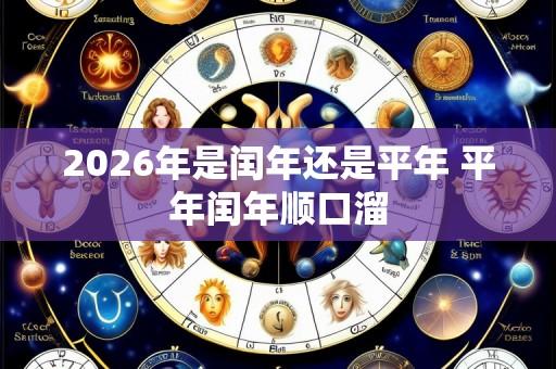 2026年是闰年还是平年 平年闰年顺口溜