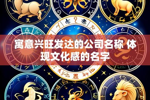 寓意兴旺发达的公司名称 体现文化感的名字