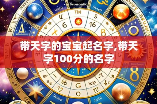 带天字的宝宝起名字,带天字100分的名字