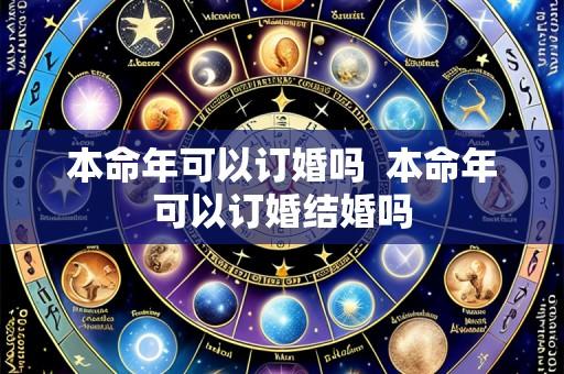 本命年可以订婚吗  本命年可以订婚结婚吗
