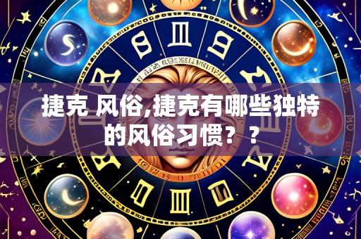 捷克 风俗,捷克有哪些独特的风俗习惯？？