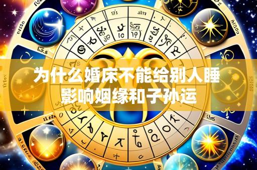 为什么婚床不能给别人睡 影响姻缘和子孙运