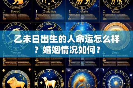 乙未日出生的人命运怎么样?婚姻情况如何?