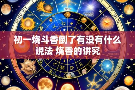初一烧斗香倒了有没有什么说法 烧香的讲究