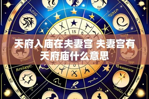 天府入庙在夫妻宫 夫妻宫有天府庙什么意思