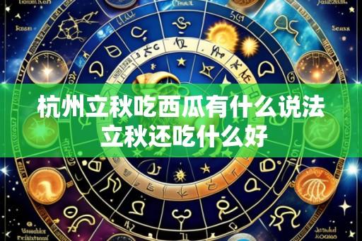 杭州立秋吃西瓜有什么说法 立秋还吃什么好