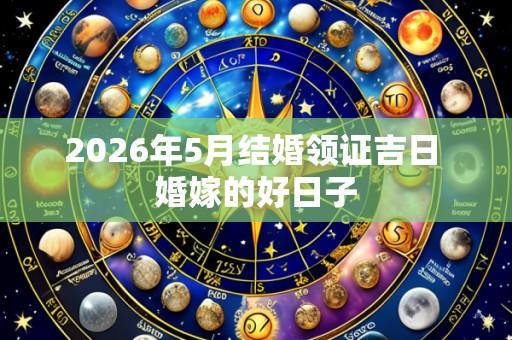 2026年5月结婚领证吉日 婚嫁的好日子