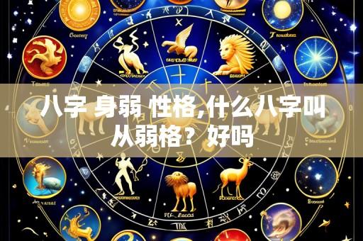 八字 身弱 性格,什么八字叫从弱格?好吗