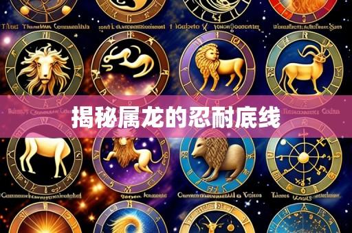揭秘属龙的忍耐底线