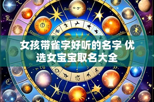 女孩带雀字好听的名字 优选女宝宝取名大全