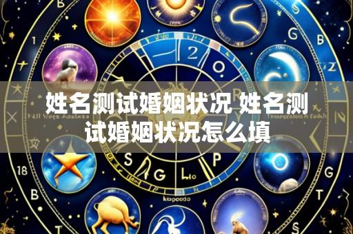 姓名测试婚姻状况 姓名测试婚姻状况怎么填