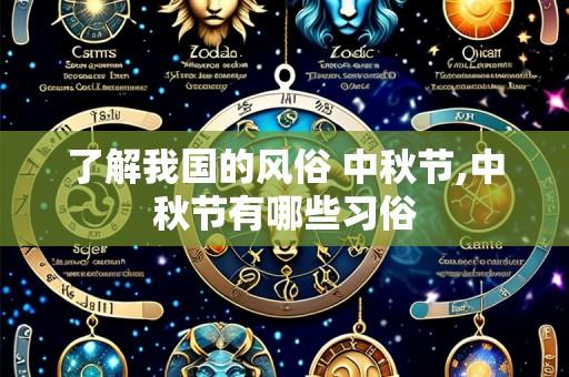 了解我国的风俗 中秋节,中秋节有哪些习俗